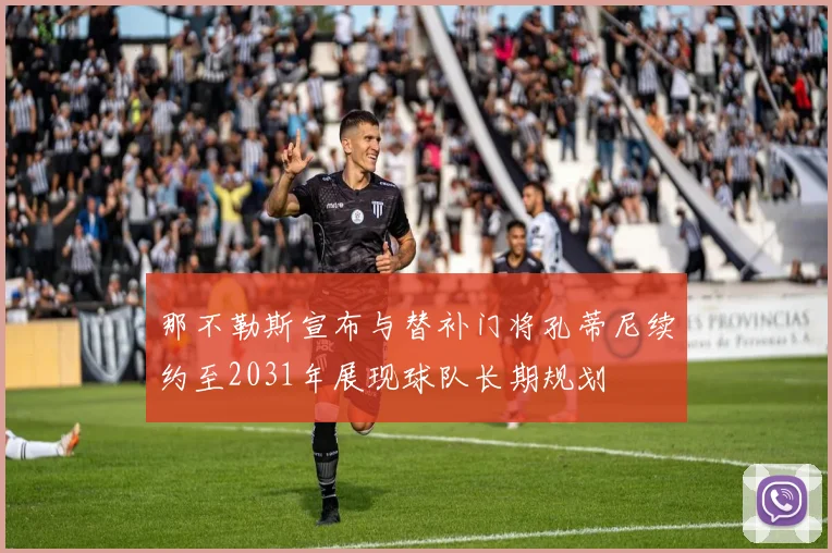 那不勒斯宣布与替补门将孔蒂尼续约至2031年展现球队长期规划